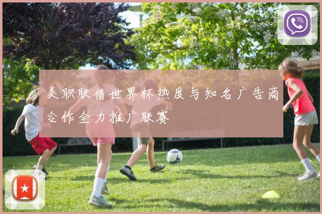 美职联借世界杯热度与知名广告商合作全力推广联赛