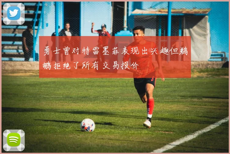 勇士曾对特雷墨菲表现出兴趣但鹈鹕拒绝了所有交易报价