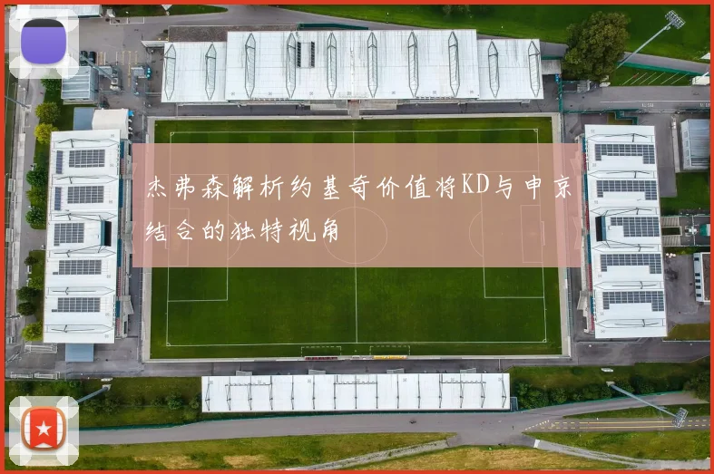 杰弗森解析约基奇价值将KD与申京结合的独特视角
